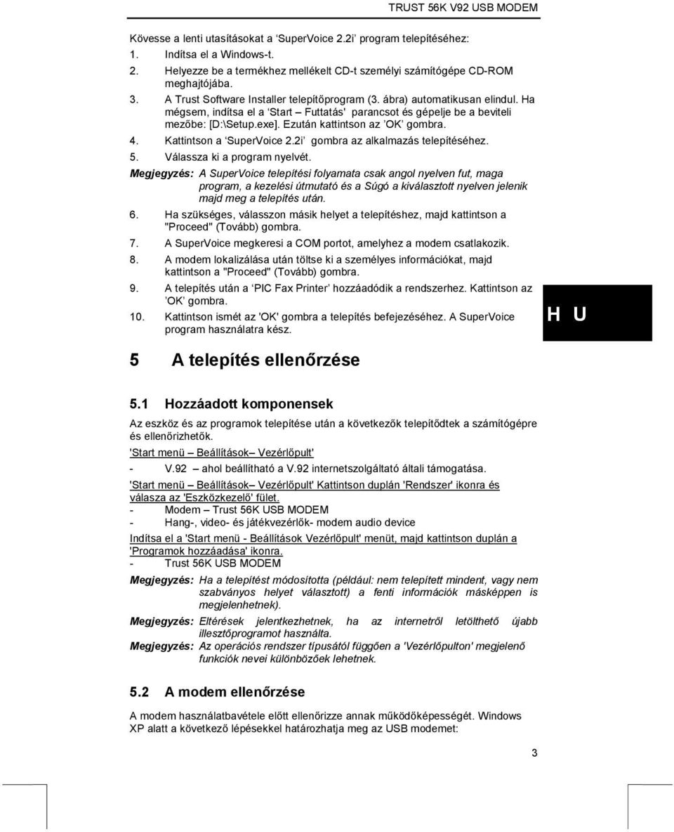 Ezután kattintson az OK gombra. 4. Kattintson a SuperVoice 2.2i gombra az alkalmazás telepítéséhez. 5. Válassza ki a program nyelvét.