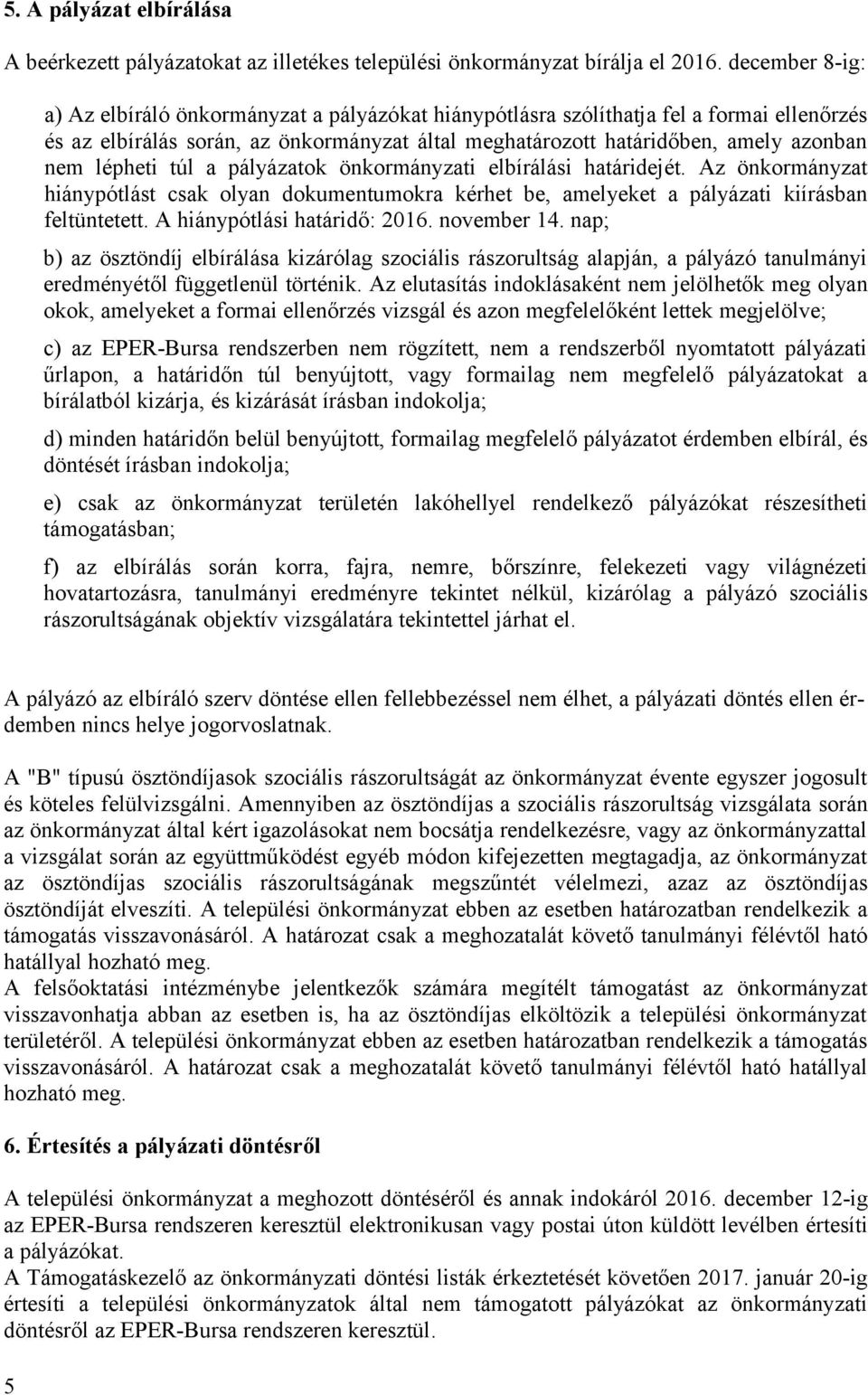 lépheti túl a pályázatok önkormányzati elbírálási határidejét. Az önkormányzat hiánypótlást csak olyan dokumentumokra kérhet be, amelyeket a pályázati kiírásban feltüntetett.