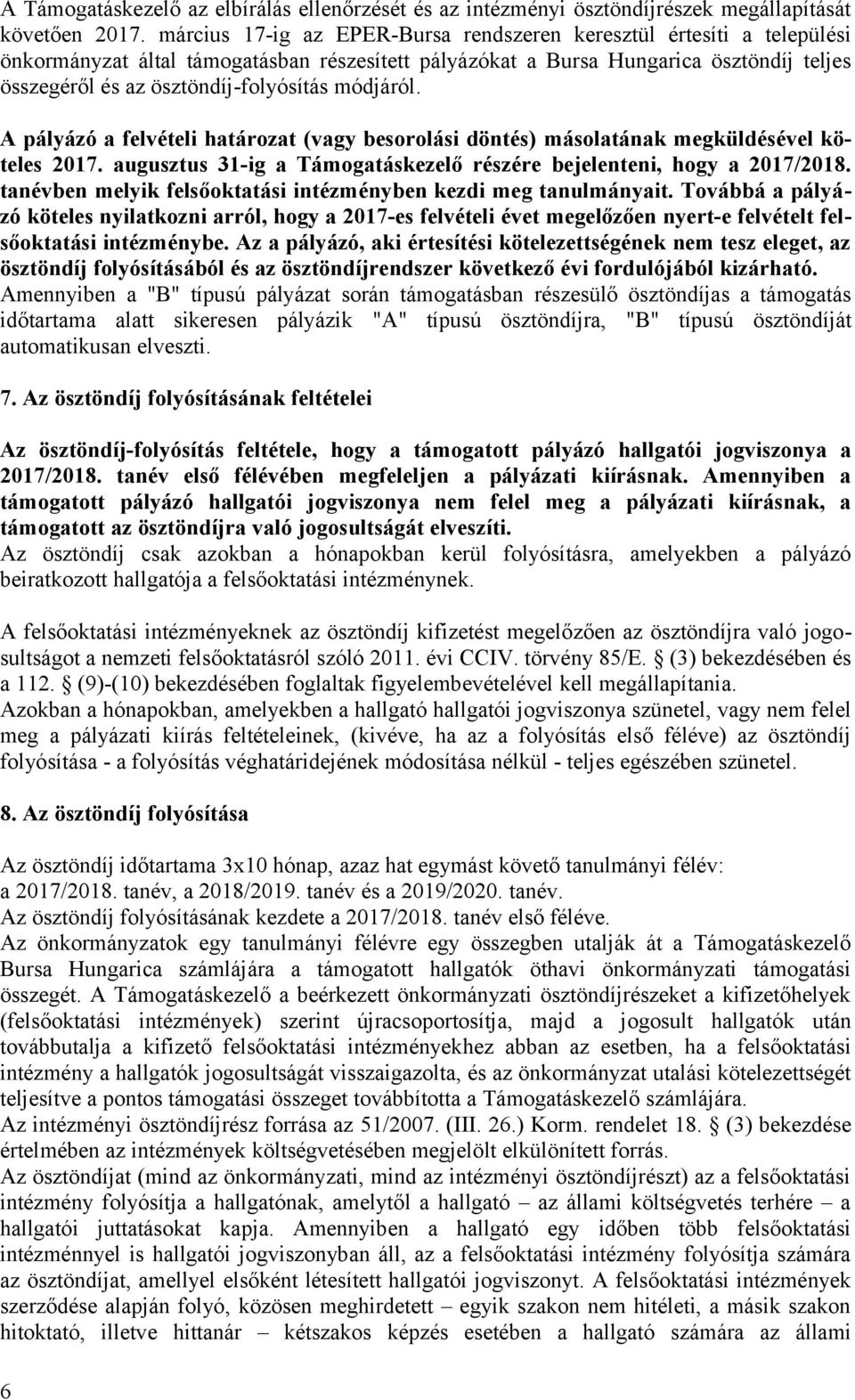 módjáról. A pályázó a felvételi határozat (vagy besorolási döntés) másolatának megküldésével köteles 2017. augusztus 31-ig a Támogatáskezelő részére bejelenteni, hogy a 2017/2018.