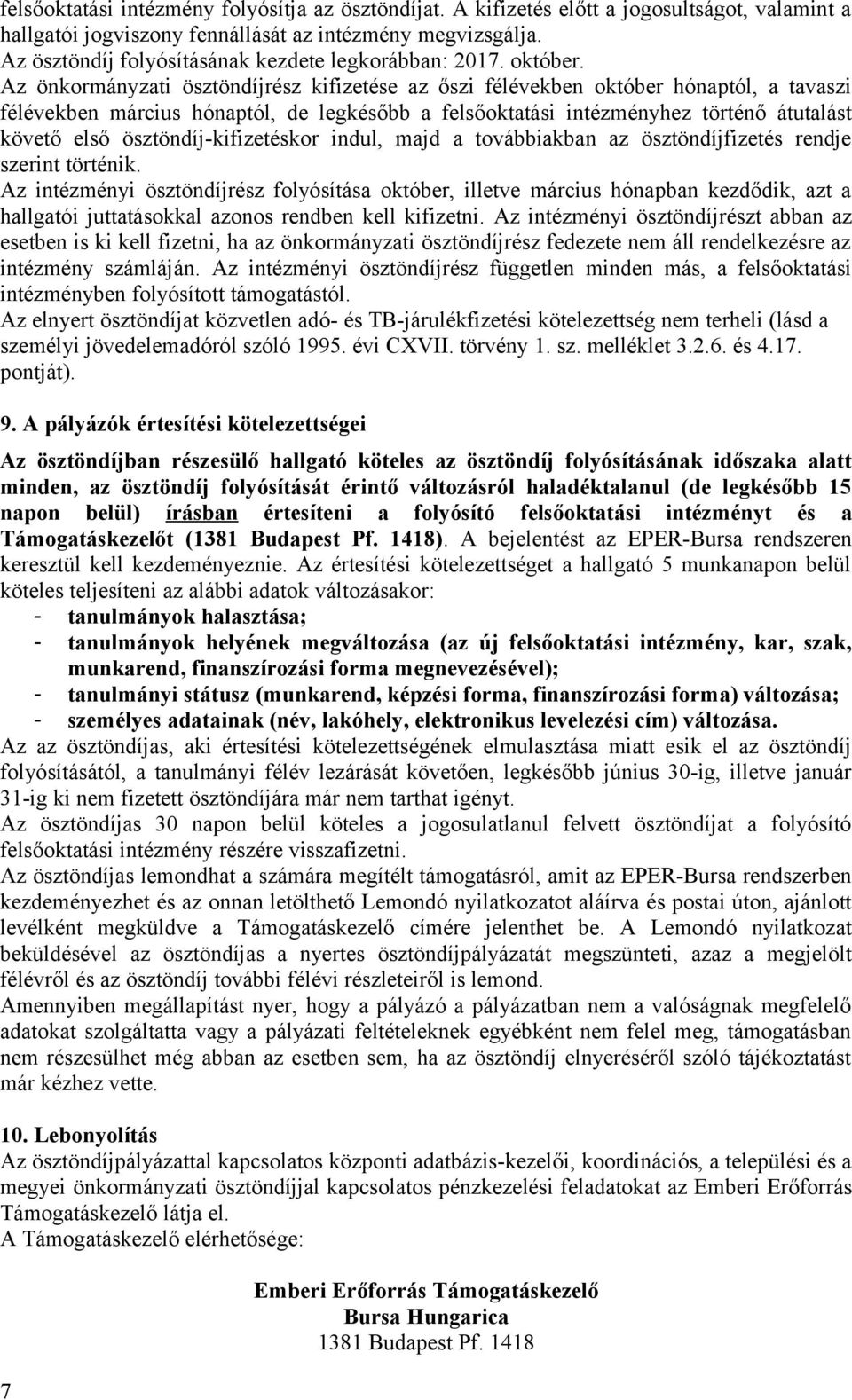Az önkormányzati ösztöndíjrész kifizetése az őszi félévekben október hónaptól, a tavaszi félévekben március hónaptól, de legkésőbb a felsőoktatási intézményhez történő átutalást követő első