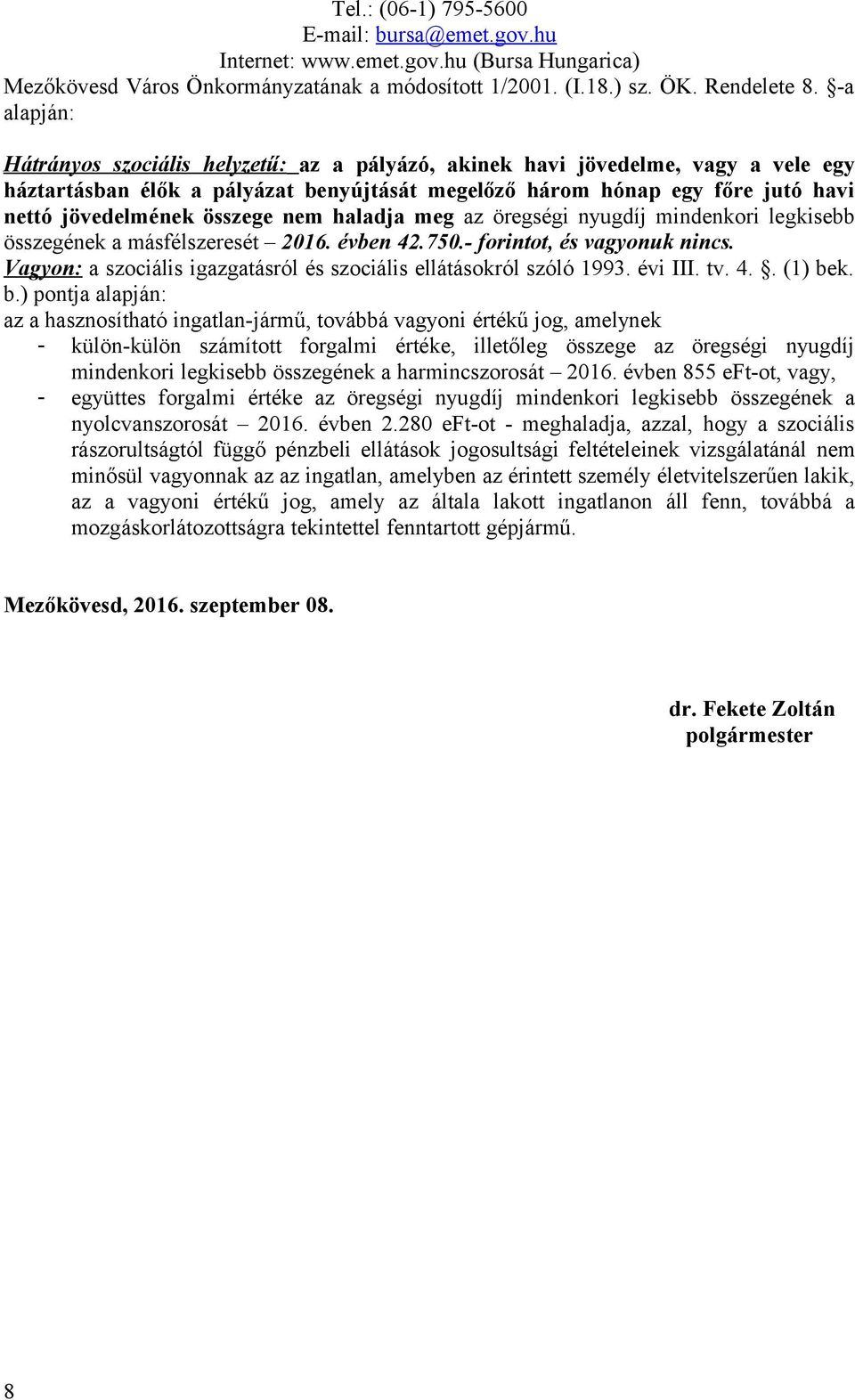 összege nem haladja meg az öregségi nyugdíj mindenkori legkisebb összegének a másfélszeresét 2016. évben 42.750.- forintot, és vagyonuk nincs.