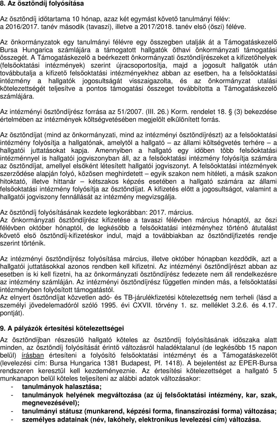 A Támogatáskezelő a beérkezett önkormányzati ösztöndíjrészeket a kifizetőhelyek (felsőoktatási intézmények) szerint újracsoportosítja, majd a jogosult hallgatók után továbbutalja a kifizető