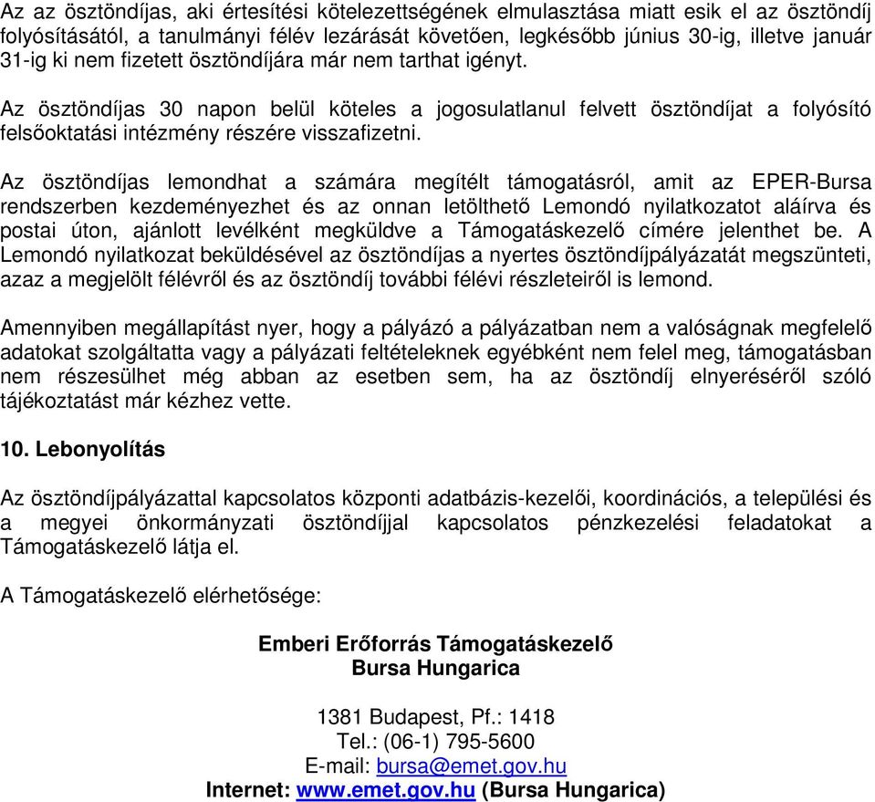 Az ösztöndíjas lemondhat a számára megítélt támogatásról, amit az EPER-Bursa rendszerben kezdeményezhet és az onnan letölthető Lemondó nyilatkozatot aláírva és postai úton, ajánlott levélként