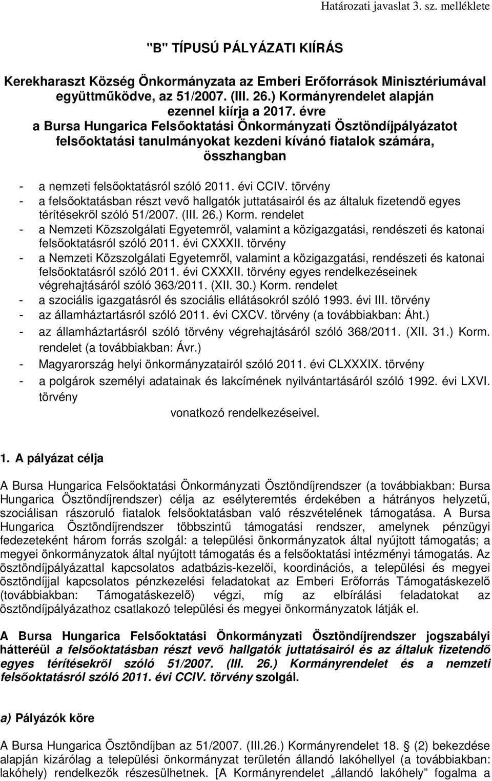 évre a Bursa Hungarica Felsőoktatási Önkormányzati Ösztöndíjpályázatot felsőoktatási tanulmányokat kezdeni kívánó fiatalok számára, összhangban - a nemzeti felsőoktatásról szóló 2011. évi CCIV.