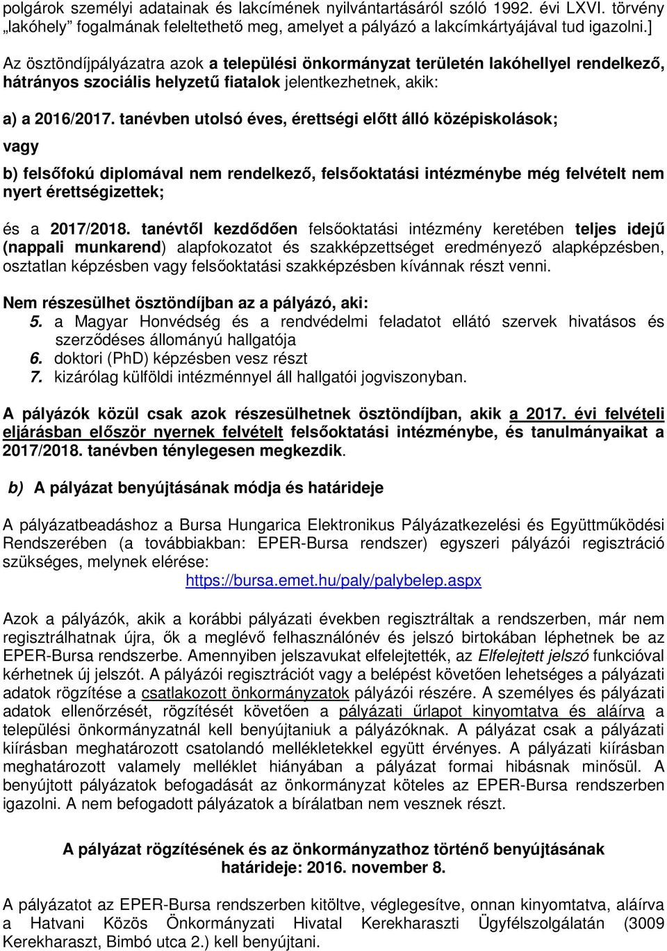 tanévben utolsó éves, érettségi előtt álló középiskolások; vagy b) felsőfokú diplomával nem rendelkező, felsőoktatási intézménybe még felvételt nem nyert érettségizettek; és a 2017/2018.