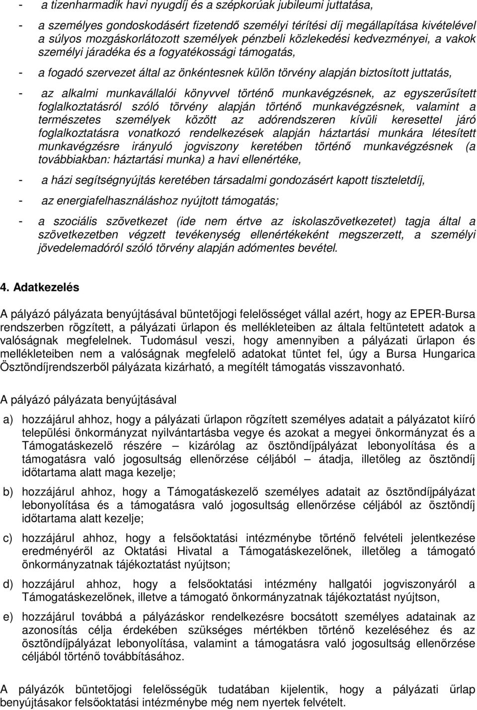 munkavállalói könyvvel történő munkavégzésnek, az egyszerűsített foglalkoztatásról szóló törvény alapján történő munkavégzésnek, valamint a természetes személyek között az adórendszeren kívüli