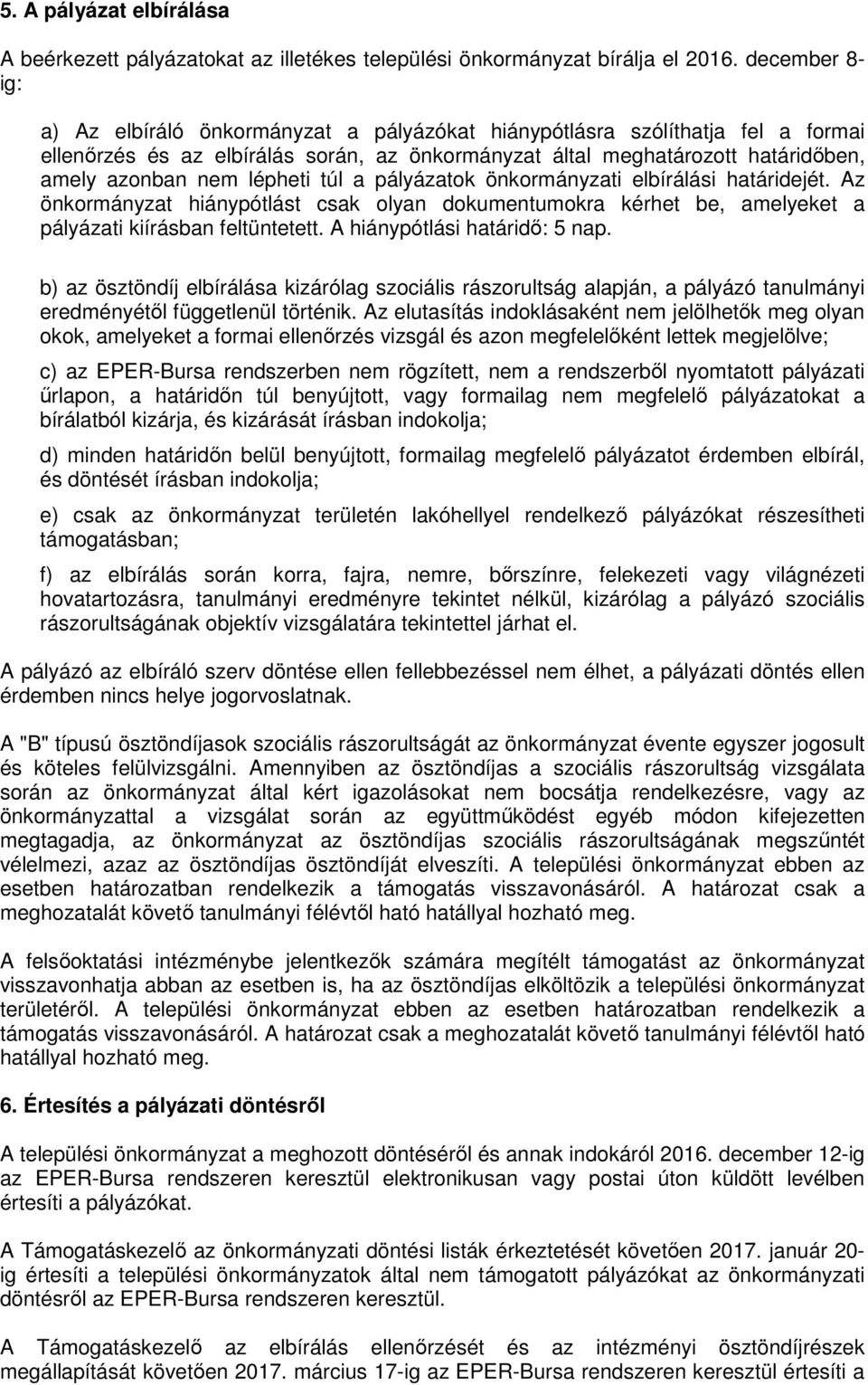 lépheti túl a pályázatok önkormányzati elbírálási határidejét. Az önkormányzat hiánypótlást csak olyan dokumentumokra kérhet be, amelyeket a pályázati kiírásban feltüntetett.