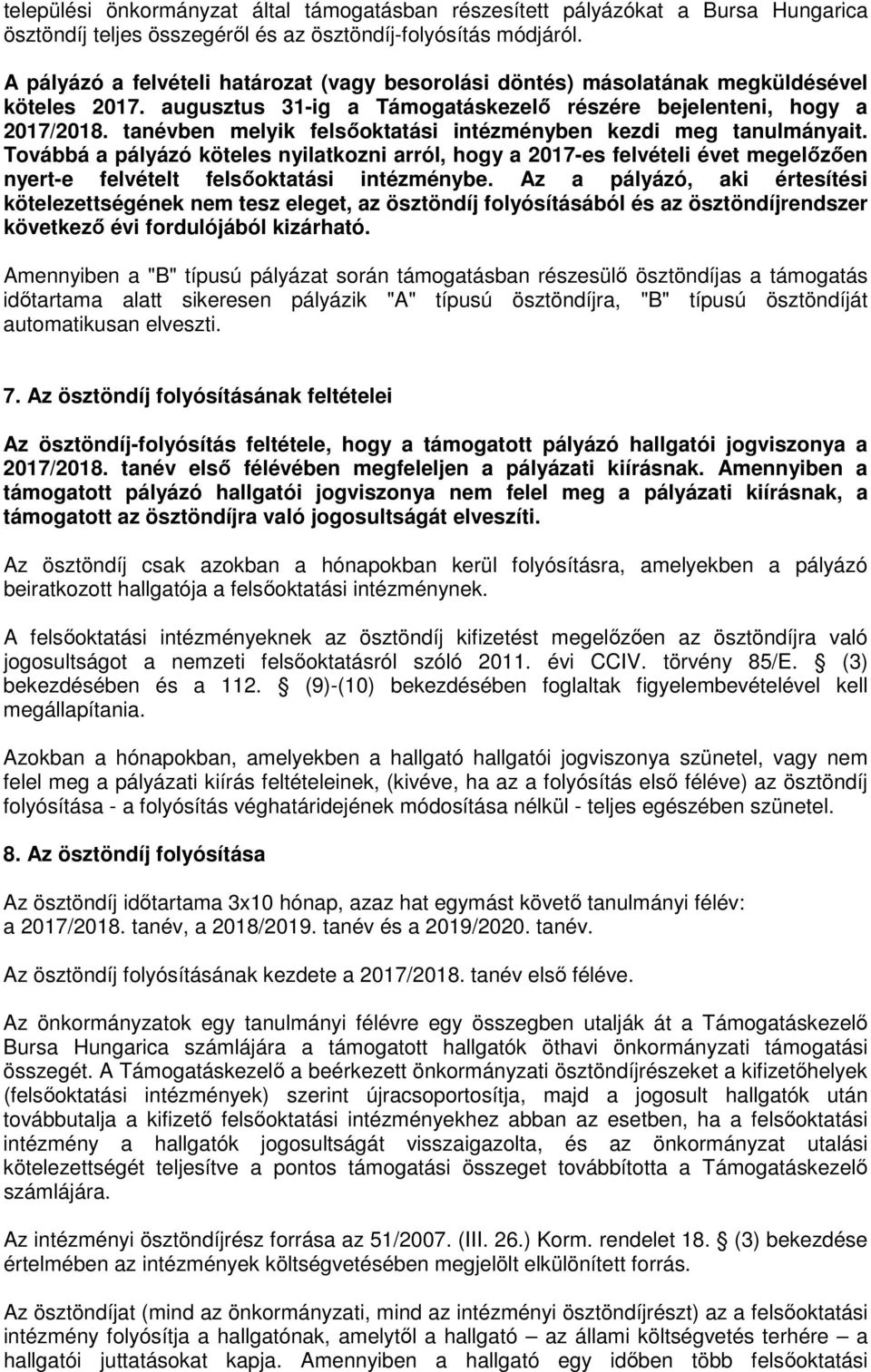 tanévben melyik felsőoktatási intézményben kezdi meg tanulmányait. Továbbá a pályázó köteles nyilatkozni arról, hogy a 2017-es felvételi évet megelőzően nyert-e felvételt felsőoktatási intézménybe.