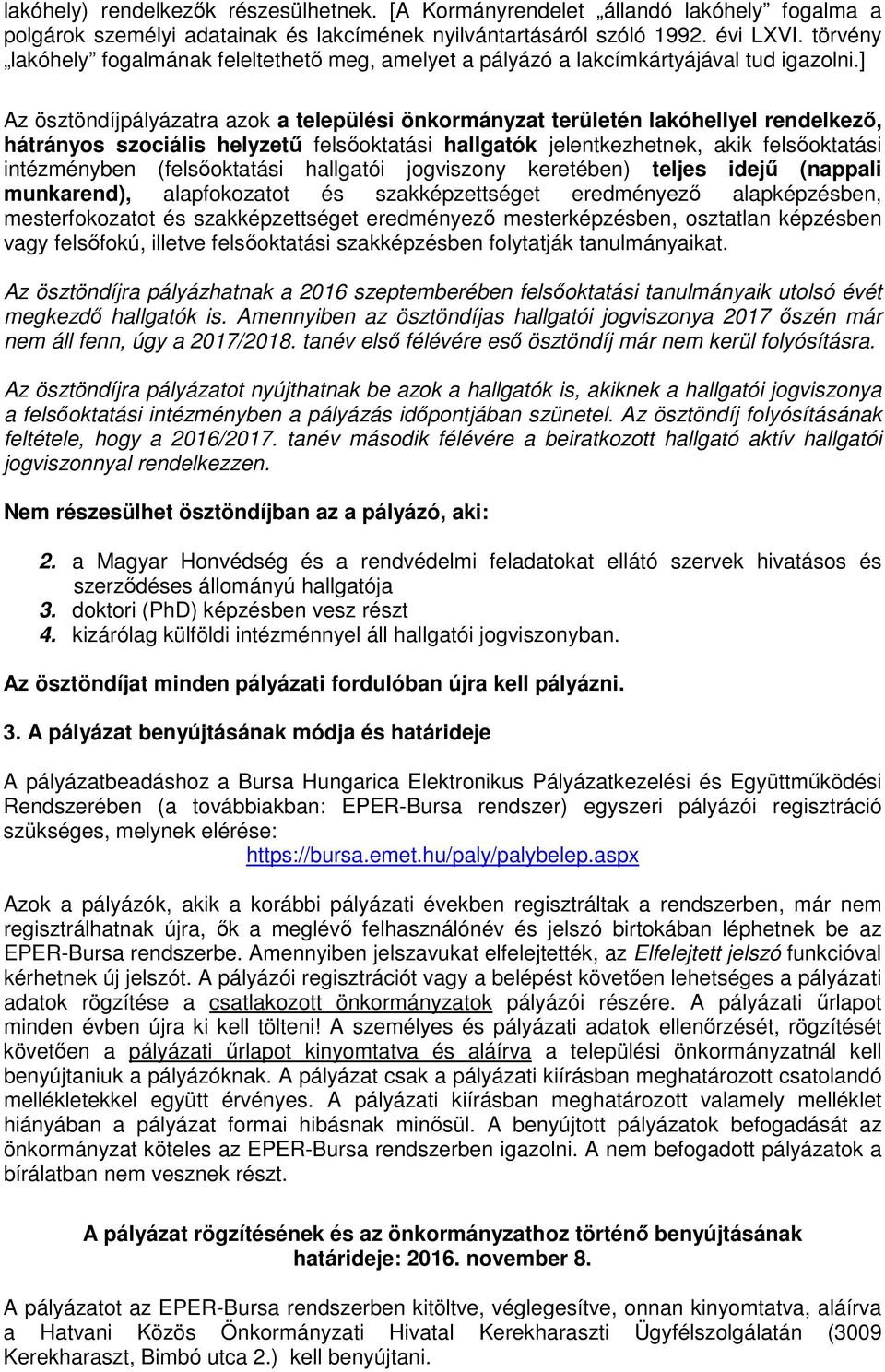 ] Az ösztöndíjpályázatra azok a települési önkormányzat területén lakóhellyel rendelkező, hátrányos szociális helyzetű felsőoktatási hallgatók jelentkezhetnek, akik felsőoktatási intézményben