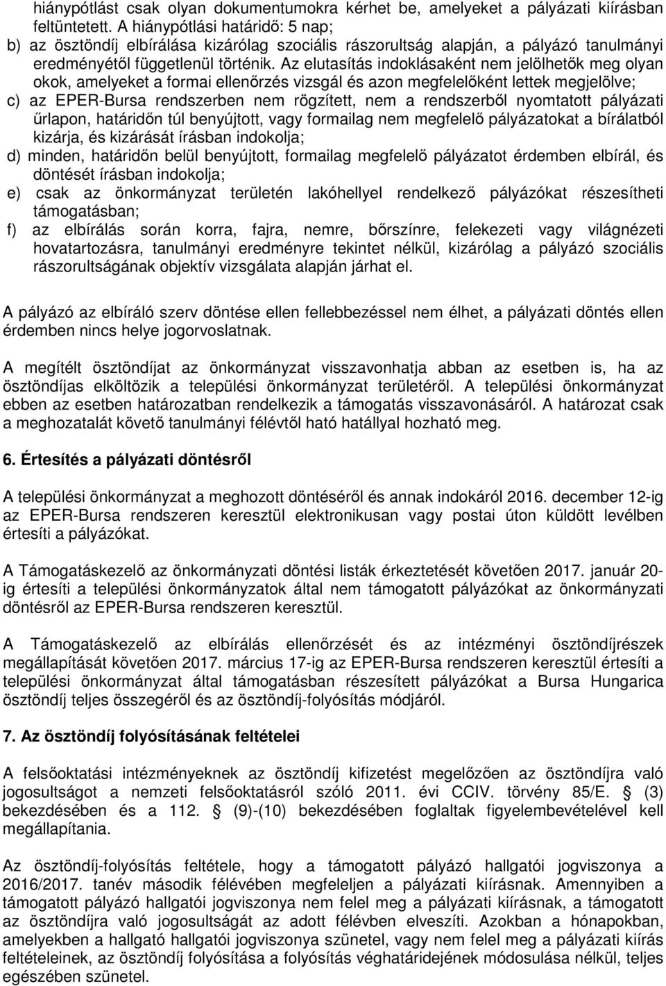 Az elutasítás indoklásaként nem jelölhetők meg olyan okok, amelyeket a formai ellenőrzés vizsgál és azon megfelelőként lettek megjelölve; c) az EPER-Bursa rendszerben nem rögzített, nem a rendszerből