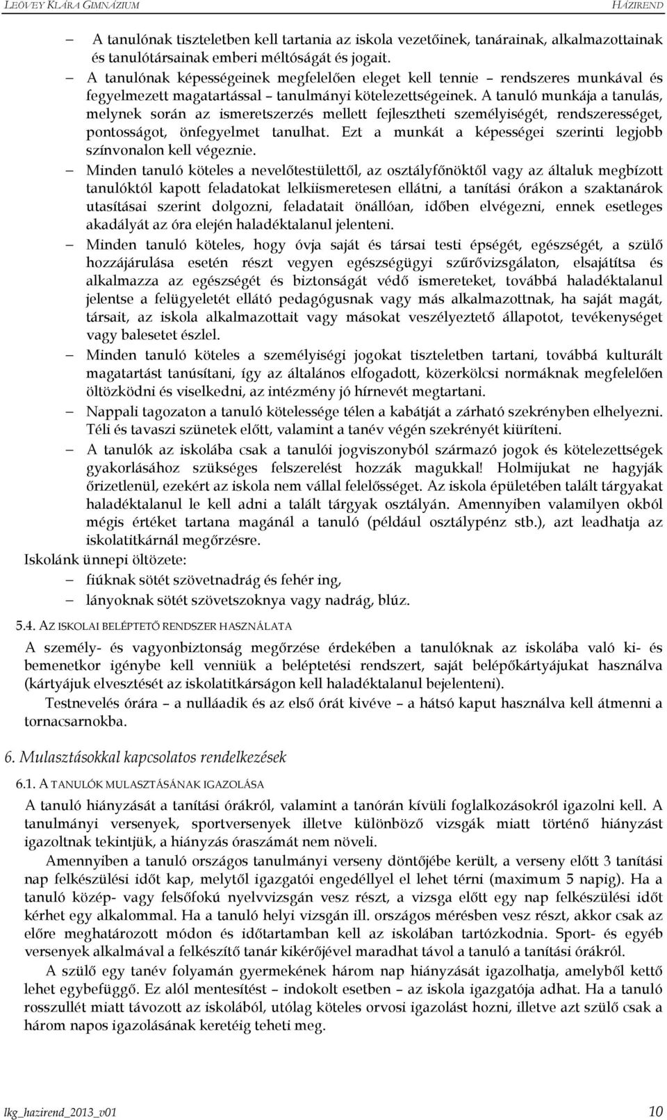 A tanuló munkája a tanulás, melynek során az ismeretszerzés mellett fejlesztheti személyiségét, rendszerességet, pontosságot, önfegyelmet tanulhat.