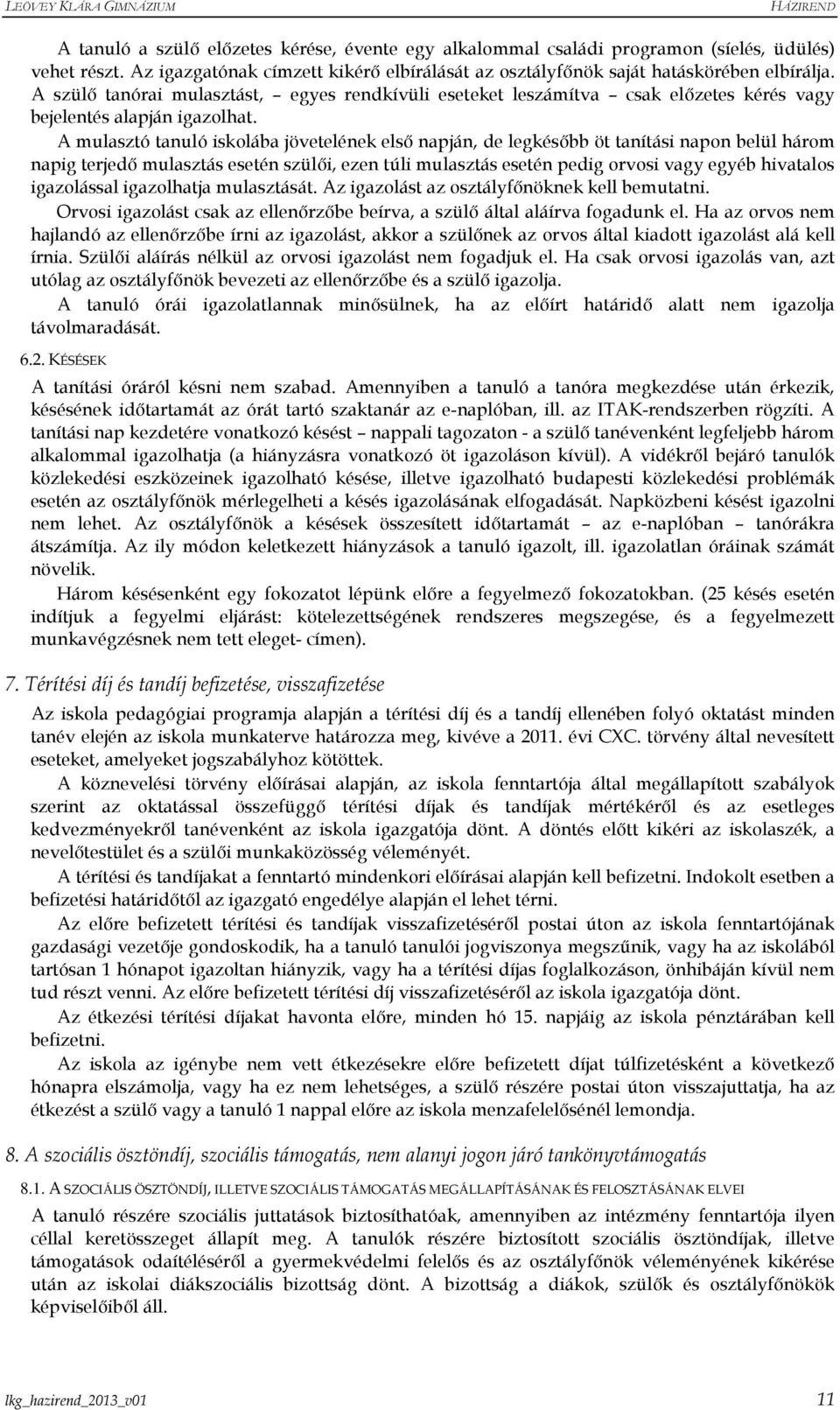 A mulasztó tanuló iskolába jövetelének elsı napján, de legkésıbb öt tanítási napon belül három napig terjedı mulasztás esetén szülıi, ezen túli mulasztás esetén pedig orvosi vagy egyéb hivatalos