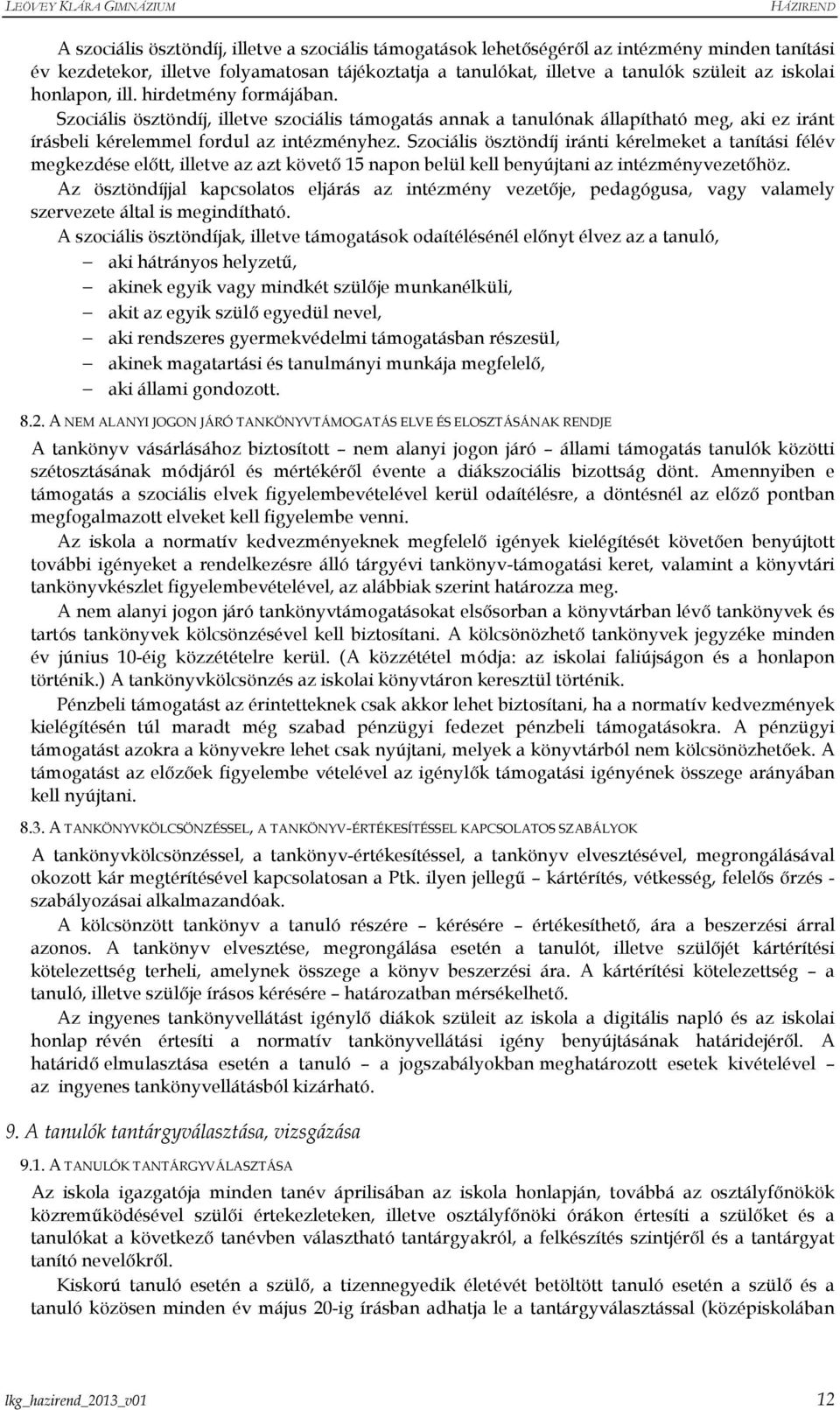 Szociális ösztöndíj iránti kérelmeket a tanítási félév megkezdése elıtt, illetve az azt követı 15 napon belül kell benyújtani az intézményvezetıhöz.