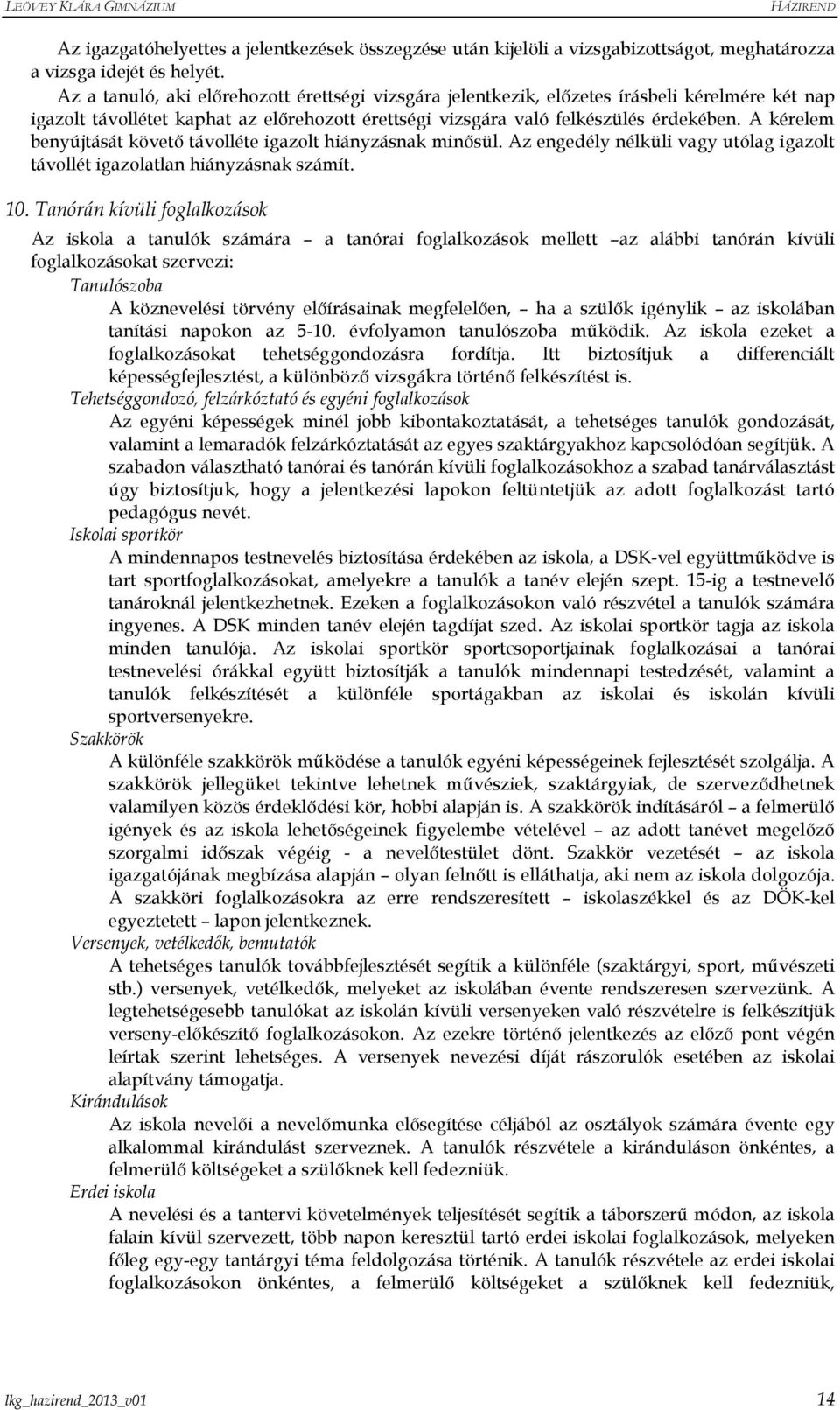 A kérelem benyújtását követı távolléte igazolt hiányzásnak minısül. Az engedély nélküli vagy utólag igazolt távollét igazolatlan hiányzásnak számít. 10.