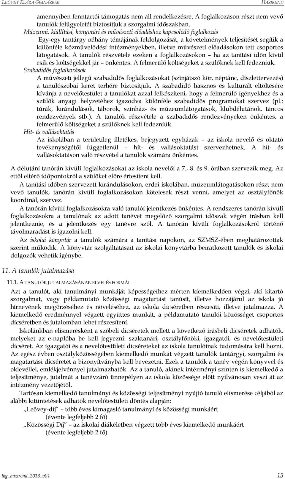 intézményekben, illetve mővészeti elıadásokon tett csoportos látogatások. A tanulók részvétele ezeken a foglalkozásokon ha az tanítási idın kívül esik és költségekkel jár önkéntes.