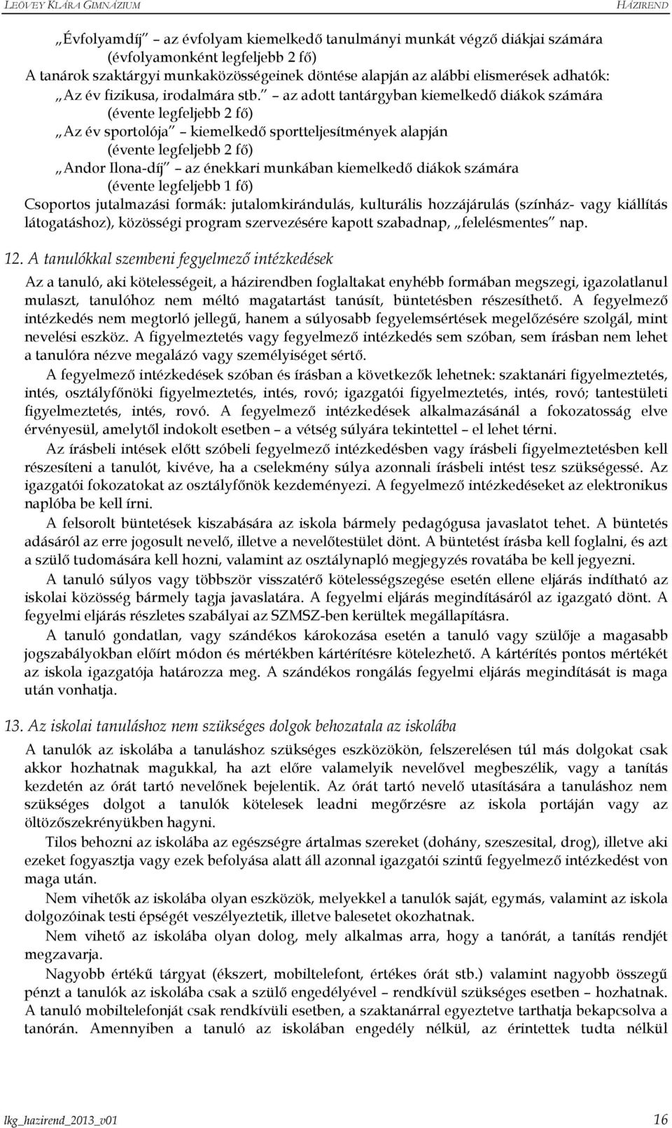 az adott tantárgyban kiemelkedı diákok számára (évente legfeljebb 2 fı) Az év sportolója kiemelkedı sportteljesítmények alapján (évente legfeljebb 2 fı) Andor Ilona-díj az énekkari munkában