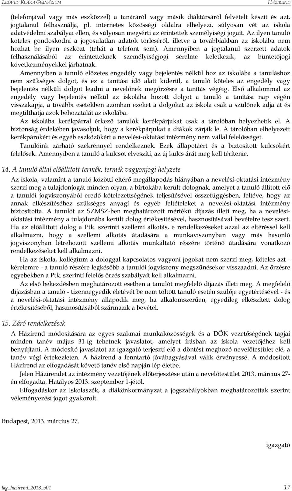 Az ilyen tanuló köteles gondoskodni a jogosulatlan adatok törlésérıl, illetve a továbbiakban az iskolába nem hozhat be ilyen eszközt (tehát a telefont sem).