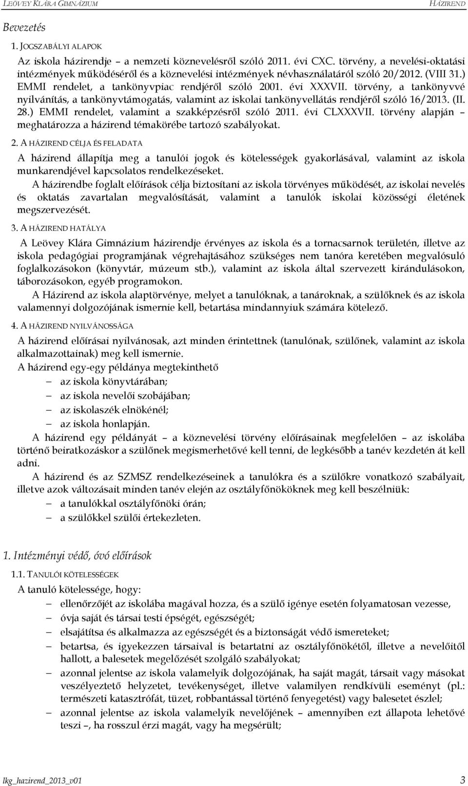törvény, a tankönyvvé nyilvánítás, a tankönyvtámogatás, valamint az iskolai tankönyvellátás rendjérıl szóló 16/2013. (II. 28.) EMMI rendelet, valamint a szakképzésrıl szóló 2011. évi CLXXXVII.