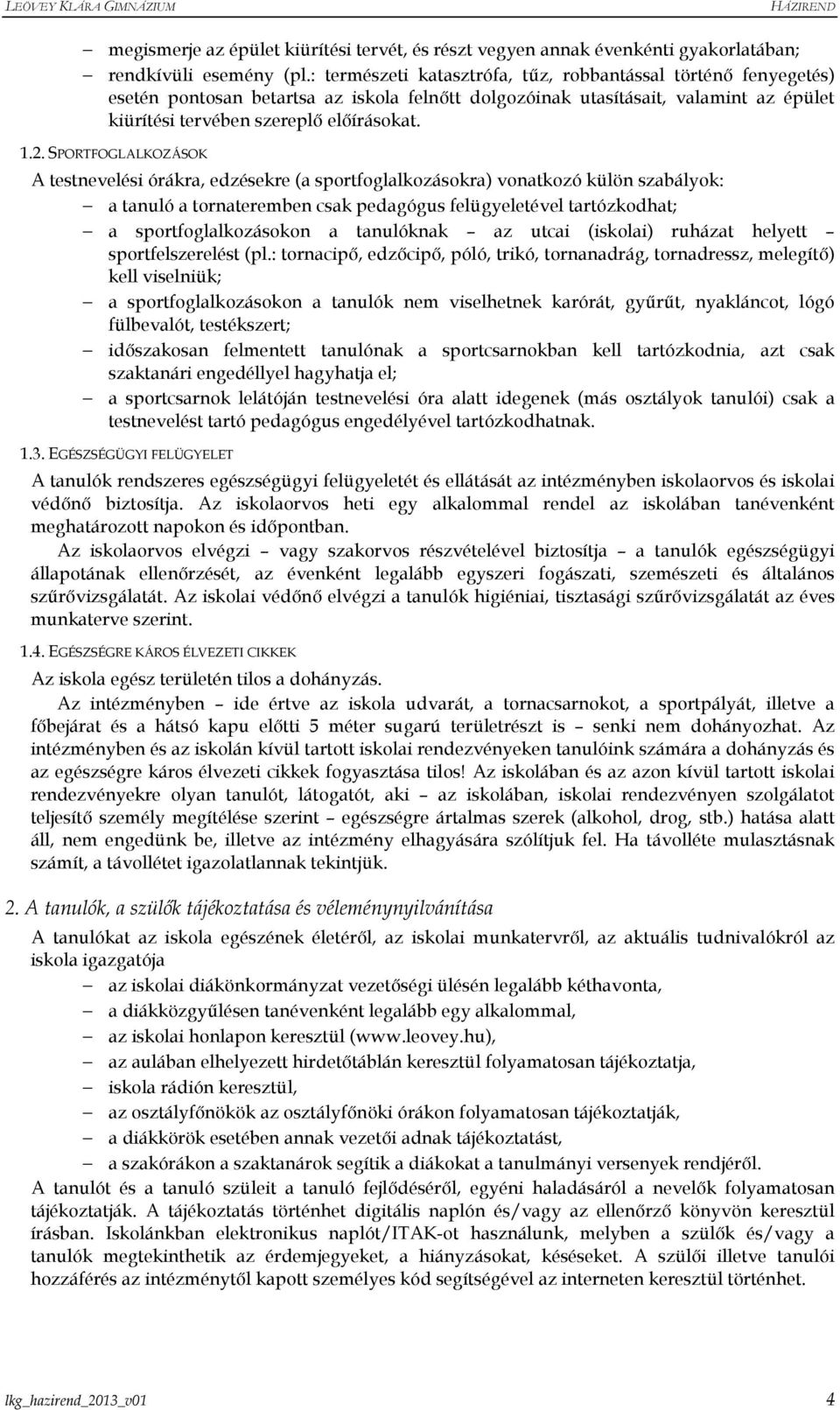 SPORTFOGLALKOZÁSOK A testnevelési órákra, edzésekre (a sportfoglalkozásokra) vonatkozó külön szabályok: a tanuló a tornateremben csak pedagógus felügyeletével tartózkodhat; a sportfoglalkozásokon a