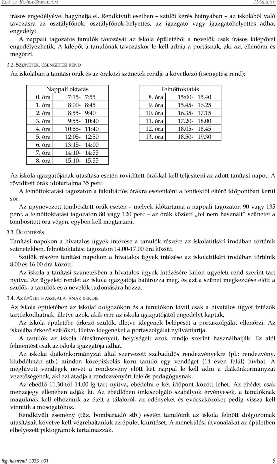 2. SZÜNETEK, CSENGETÉSI REND Az iskolában a tanítási órák és az óraközi szünetek rendje a következı (csengetési rend): Nappali oktatás 0. óra 7:15-7:55 1. óra 8:00-8:45 2. óra 8:55-9:40 3.