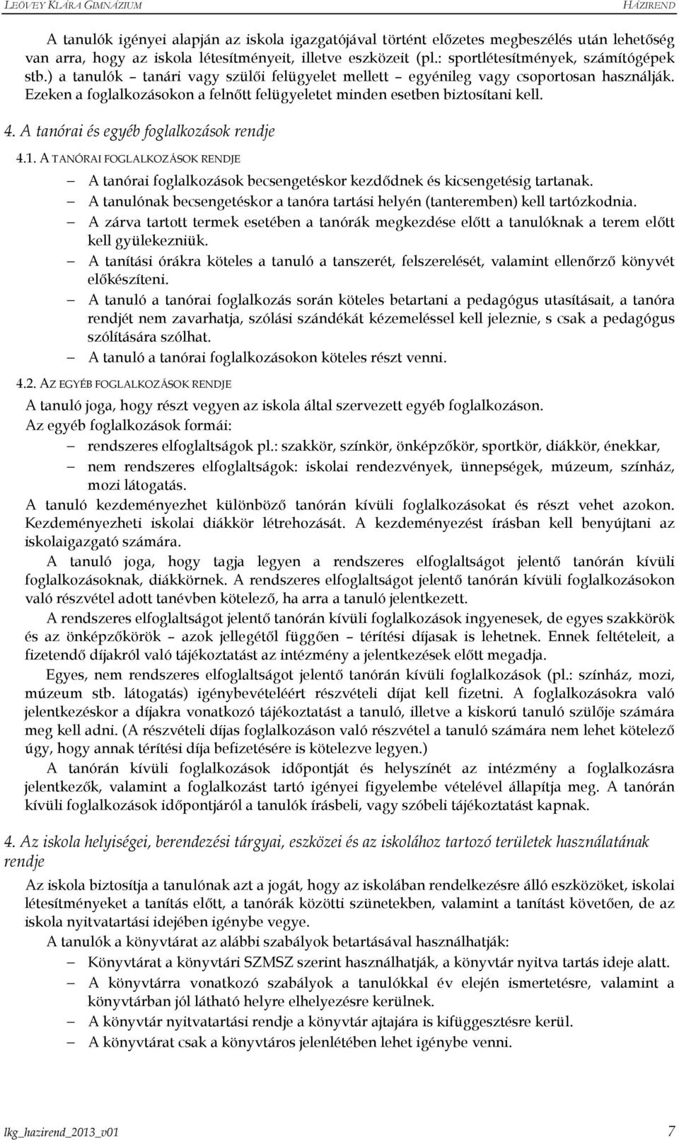 A tanórai és egyéb foglalkozások rendje 4.1. A TANÓRAI FOGLALKOZÁSOK RENDJE A tanórai foglalkozások becsengetéskor kezdıdnek és kicsengetésig tartanak.