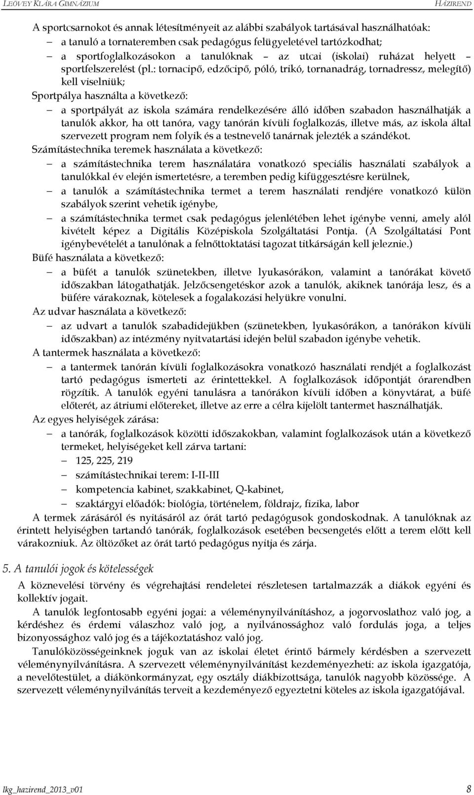 : tornacipı, edzıcipı, póló, trikó, tornanadrág, tornadressz, melegítı) kell viselniük; Sportpálya használta a következı: a sportpályát az iskola számára rendelkezésére álló idıben szabadon