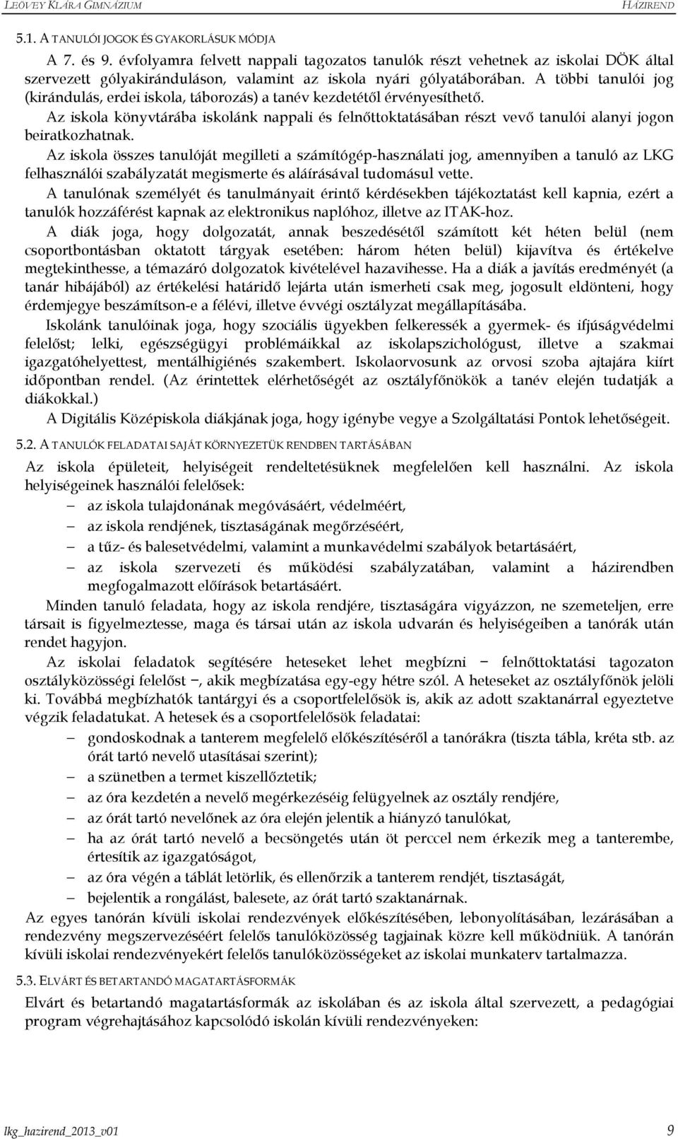 A többi tanulói jog (kirándulás, erdei iskola, táborozás) a tanév kezdetétıl érvényesíthetı.