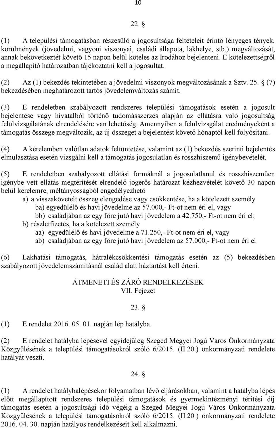 (2) Az (1) bekezdés tekintetében a jövedelmi viszonyok megváltozásának a Sztv. 25. (7) bekezdésében meghatározott tartós jövedelemváltozás számít.