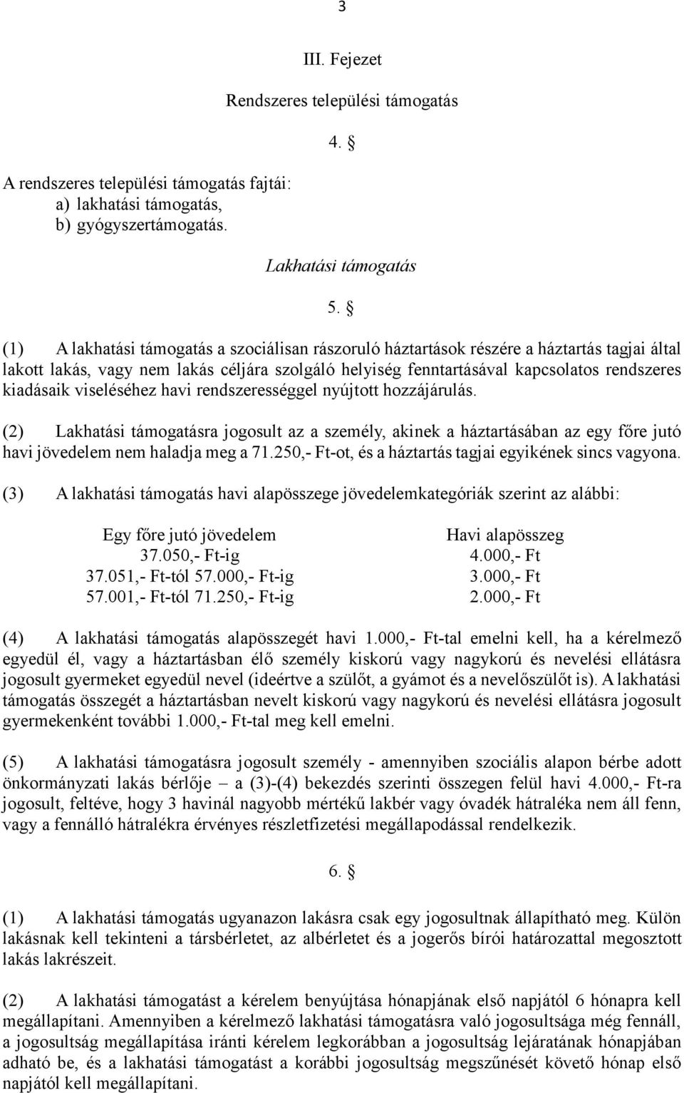 viseléséhez havi rendszerességgel nyújtott hozzájárulás. (2) Lakhatási támogatásra jogosult az a személy, akinek a háztartásában az egy főre jutó havi jövedelem nem haladja meg a 71.