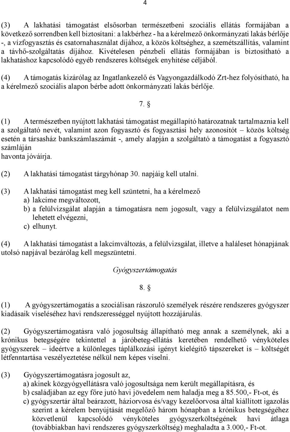 Kivételesen pénzbeli ellátás formájában is biztosítható a lakhatáshoz kapcsolódó egyéb rendszeres költségek enyhítése céljából.