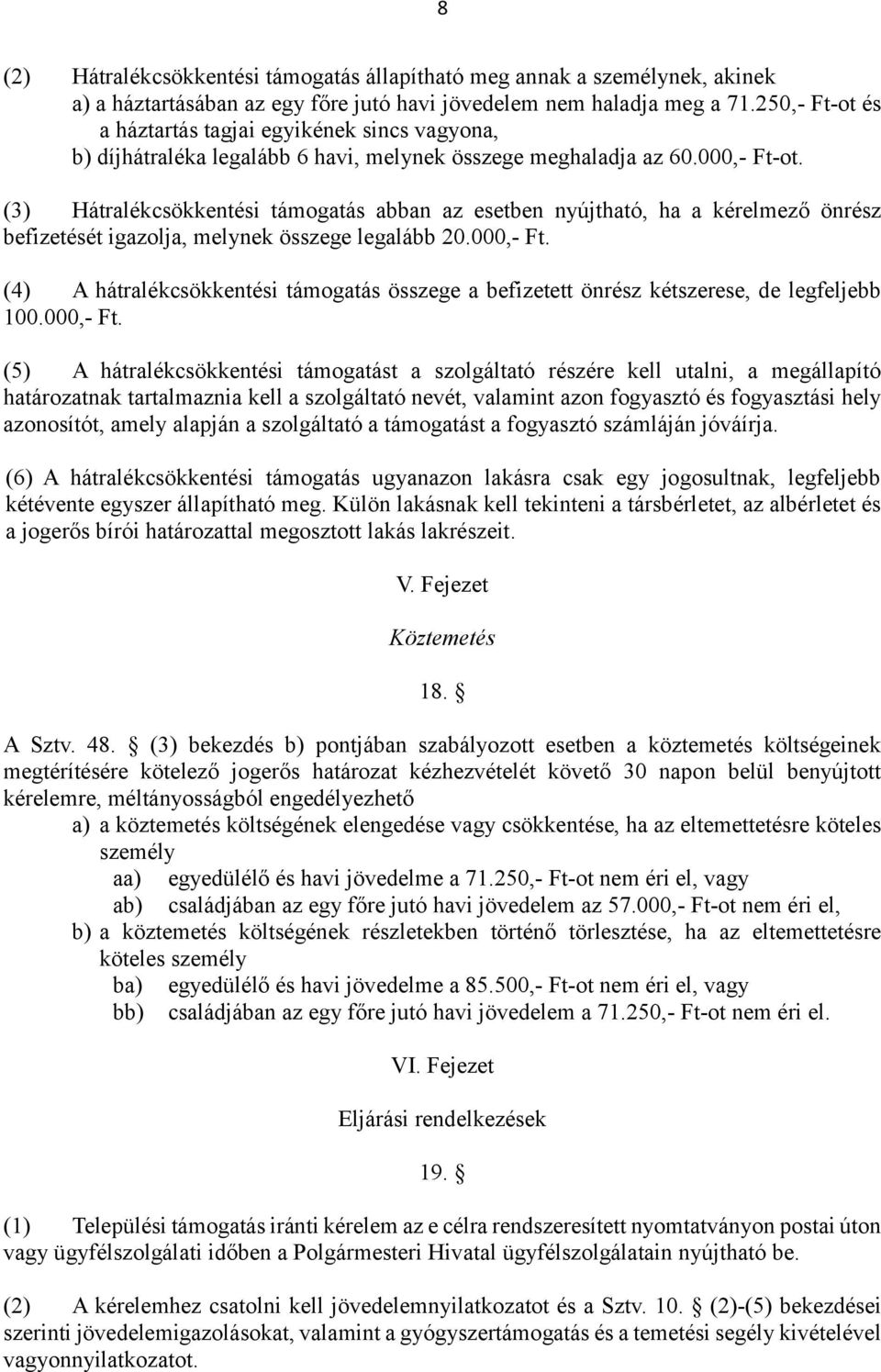 (3) Hátralékcsökkentési támogatás abban az esetben nyújtható, ha a kérelmező önrész befizetését igazolja, melynek összege legalább 20.000,- Ft.