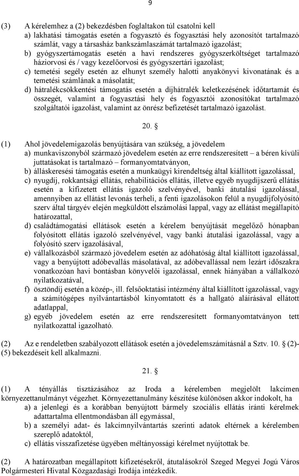 személy halotti anyakönyvi kivonatának és a temetési számlának a másolatát; d) hátralékcsökkentési támogatás esetén a díjhátralék keletkezésének időtartamát és összegét, valamint a fogyasztási hely