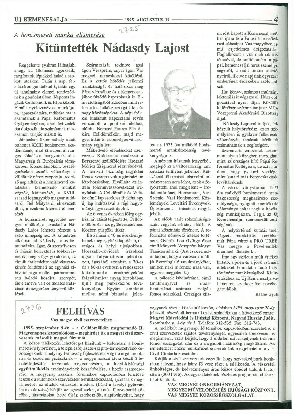 Elmúlt nyolcvanéves, munkájára, tapasztalatatra, tudására ma is számítanak a Pápai Református Gyűjteményben, ahol évtizedek óta dolgozik, de számítanak rá és számon tartják másutt is.