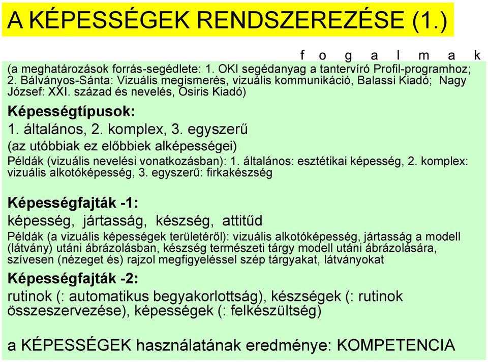 egyszerű (az utóbbiak ez előbbiek alképességei) Példák (vizuális nevelési vonatkozásban): 1. általános: esztétikai képesség, 2. komplex: vizuális alkotóképesség, 3.