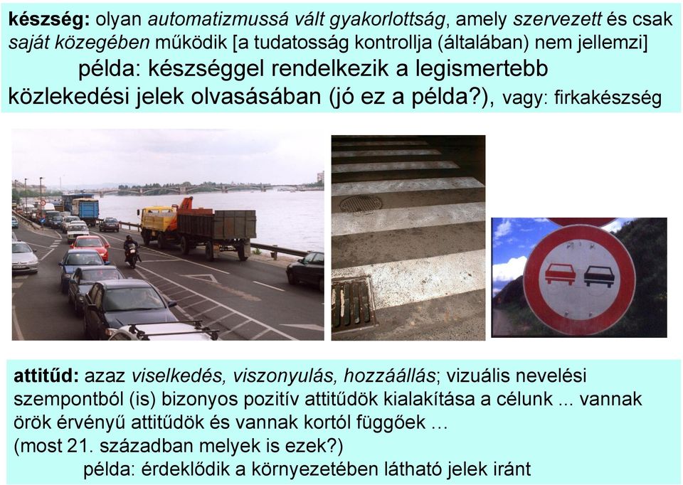 ), vagy: firkakészség attitűd: azaz viselkedés, viszonyulás, hozzáállás; vizuális nevelési szempontból (is) bizonyos pozitív attitűdök