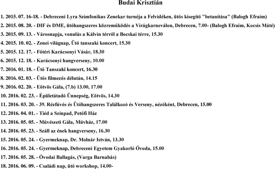 - Főtéri Karácsonyi Vásár, 18.30 6. 2015. 12. 18. - Karácsonyi hangverseny, 10.00 7. 2016. 01. 18. - Ütő Tanszaki koncert, 16.30 8. 2016. 02. 03. - Ütős filmezős délután, 14.15 9. 2016. 02. 20. - Eötvös Gála, (7.