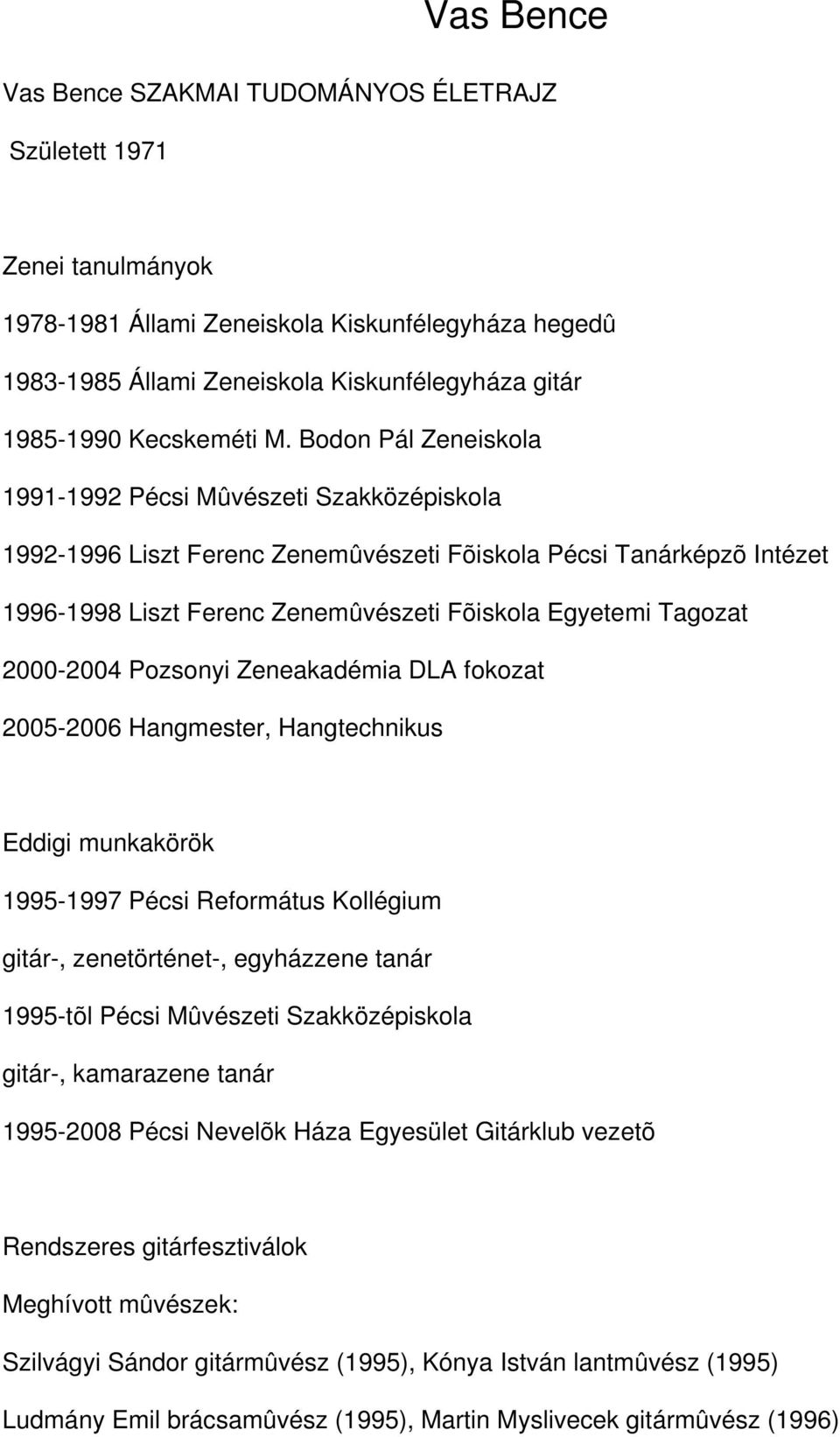 Bodon Pál Zeneiskola 1991-1992 Pécsi Mûvészeti Szakközépiskola 1992-1996 Liszt Ferenc Zenemûvészeti Fõiskola Pécsi Tanárképzõ Intézet 1996-1998 Liszt Ferenc Zenemûvészeti Fõiskola Egyetemi Tagozat