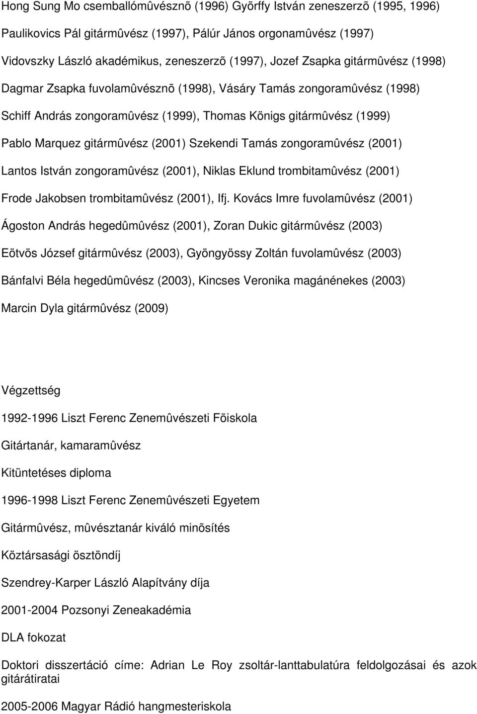 Szekendi Tamás zongoramûvész (2001) Lantos István zongoramûvész (2001), Niklas Eklund trombitamûvész (2001) Frode Jakobsen trombitamûvész (2001), Ifj.