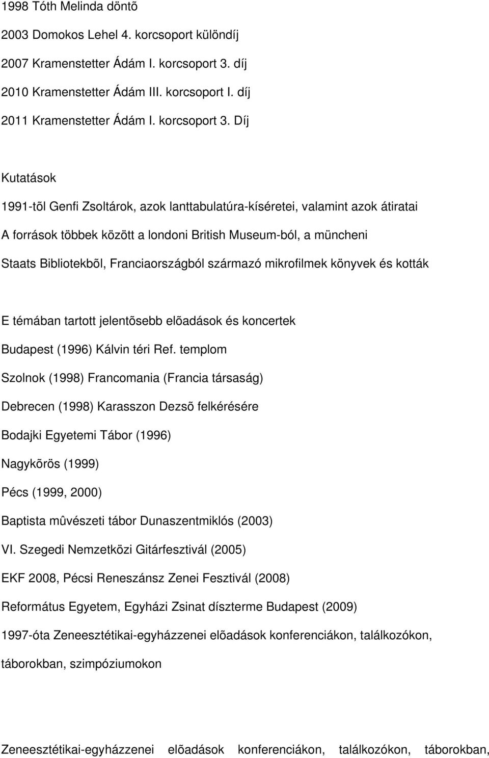 Díj Kutatások 1991-tõl Genfi Zsoltárok, azok lanttabulatúra-kíséretei, valamint azok átiratai A források többek között a londoni British Museum-ból, a müncheni Staats Bibliotekbõl, Franciaországból