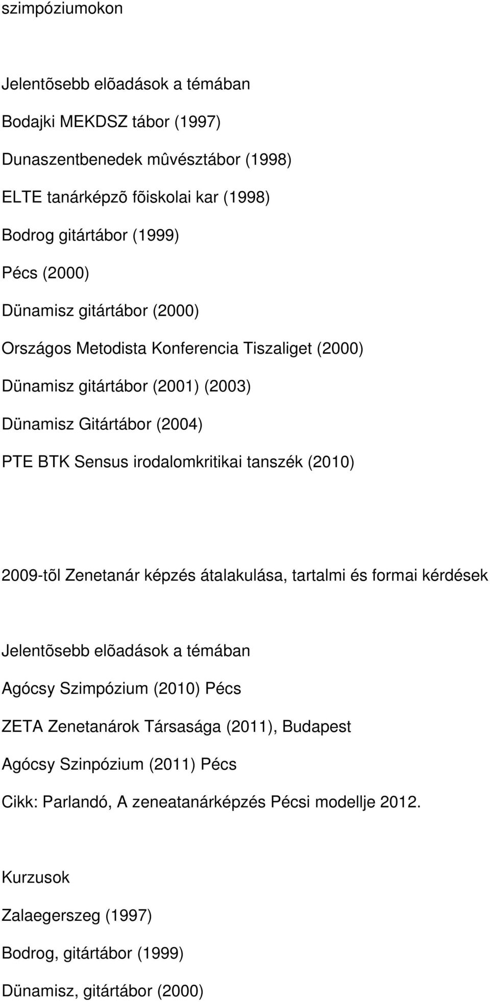 tanszék (2010) 2009-tõl Zenetanár képzés átalakulása, tartalmi és formai kérdések Jelentõsebb elõadások a témában Agócsy Szimpózium (2010) Pécs ZETA Zenetanárok Társasága
