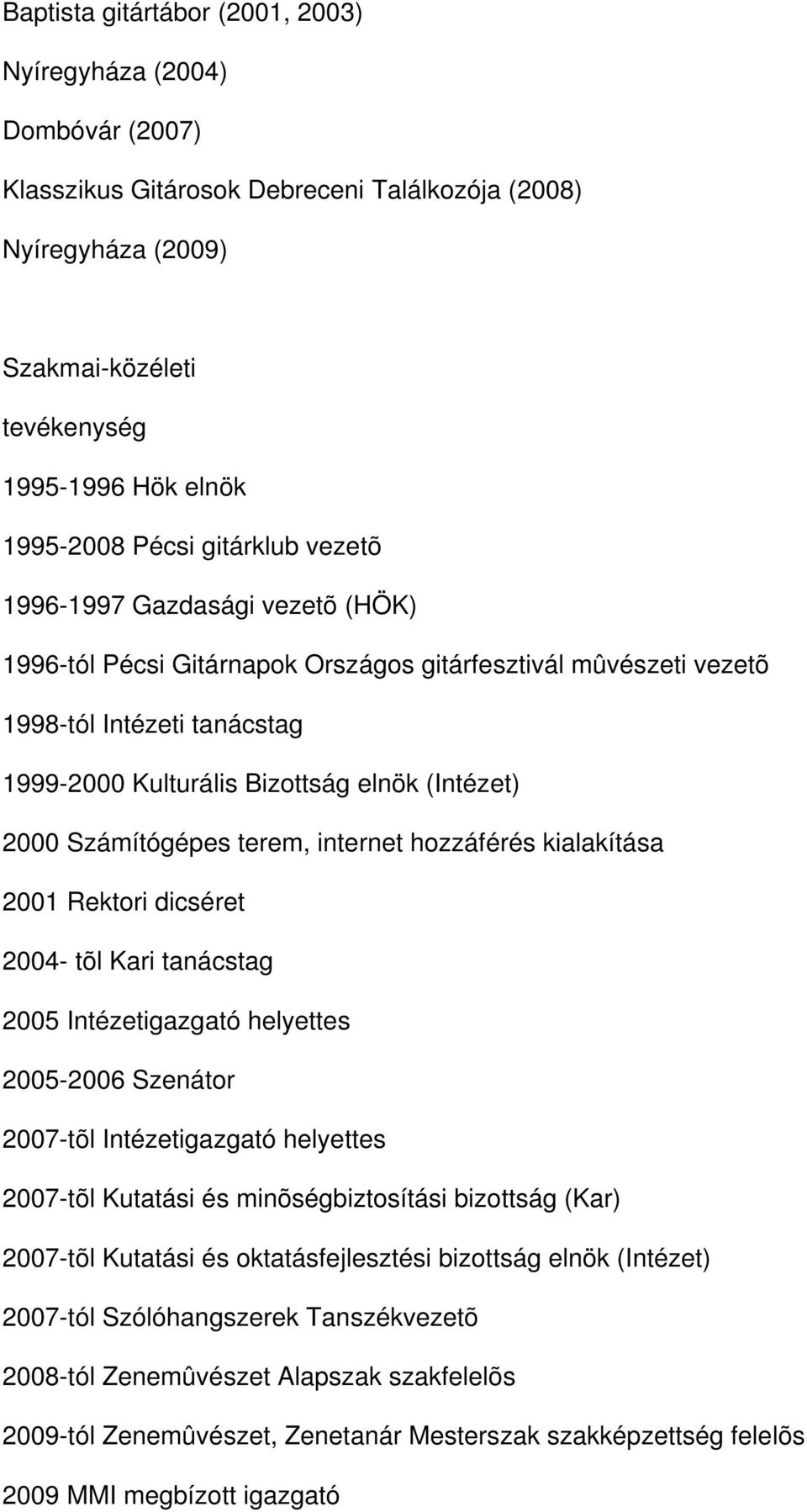 2000 Számítógépes terem, internet hozzáférés kialakítása 2001 Rektori dicséret 2004- tõl Kari tanácstag 2005 Intézetigazgató helyettes 2005-2006 Szenátor 2007-tõl Intézetigazgató helyettes 2007-tõl