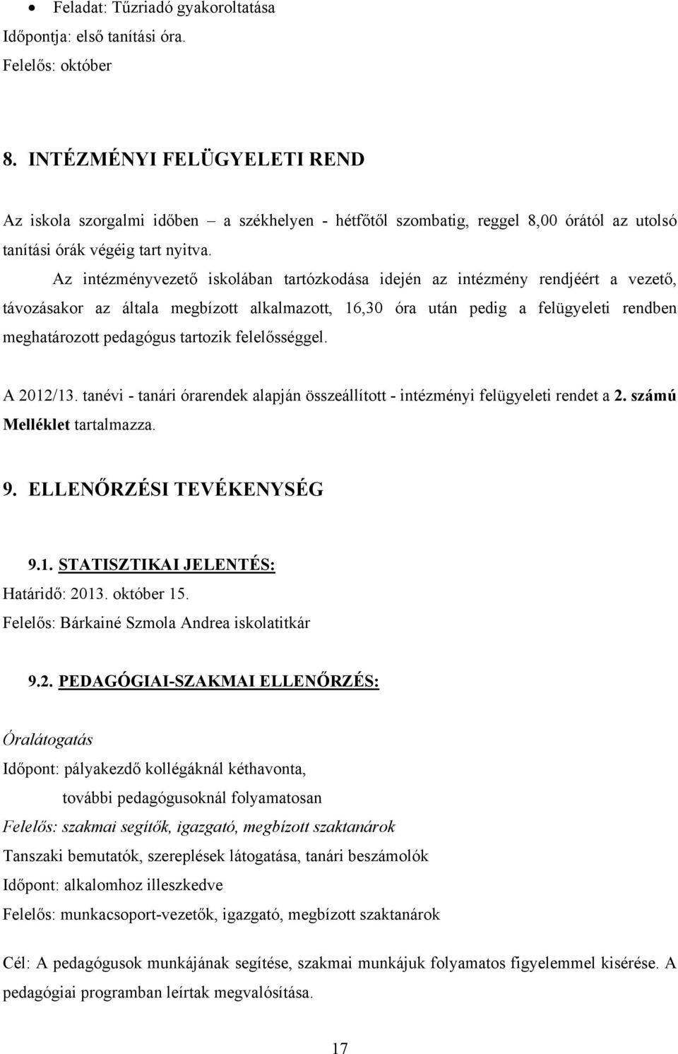 Az intézményvezető iskolában tartózkodása idején az intézmény rendjéért a vezető, távozásakor az általa megbízott alkalmazott, 16,30 óra után pedig a felügyeleti rendben meghatározott pedagógus