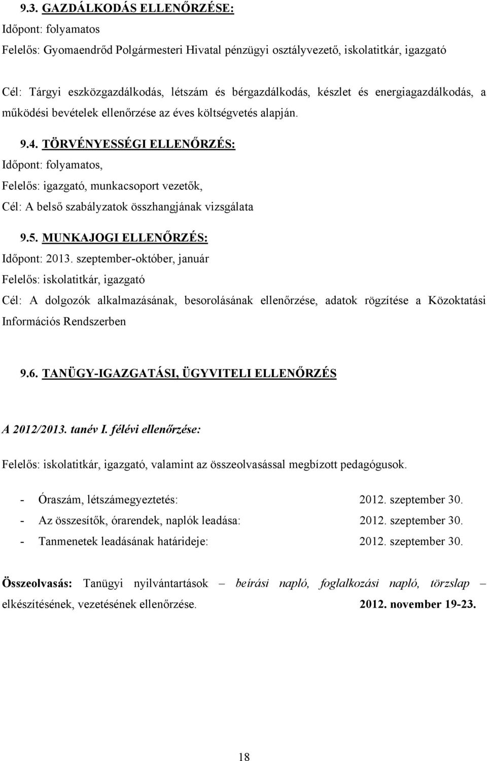 TÖRVÉNYESSÉGI ELLENŐRZÉS: Időpont: folyamatos, Felelős: igazgató, munkacsoport vezetők, Cél: A belső szabályzatok összhangjának vizsgálata 9.5. MUNKAJOGI ELLENŐRZÉS: Időpont: 2013.
