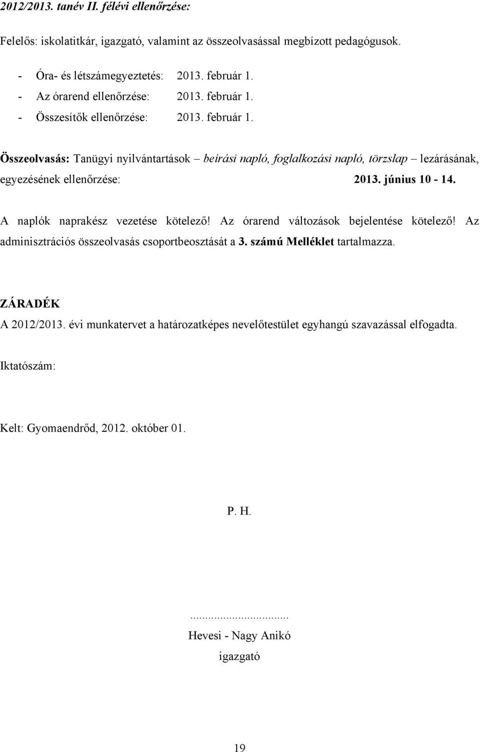 június 10-14. A naplók naprakész vezetése kötelező! Az órarend változások bejelentése kötelező! Az adminisztrációs összeolvasás csoportbeosztását a 3. számú Melléklet tartalmazza.