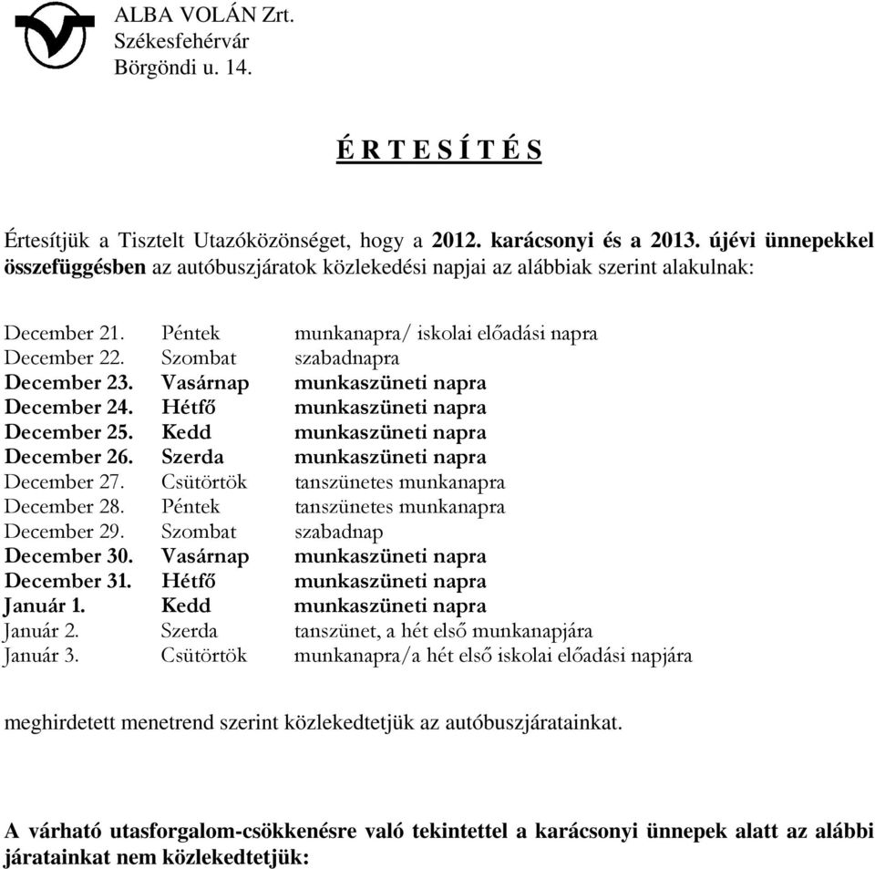 Szombat szabadnapra December 23. Vasárnap munkaszüneti napra December 24. Hétfő munkaszüneti napra December 25. Kedd munkaszüneti napra December 26. Szerda munkaszüneti napra December 27.