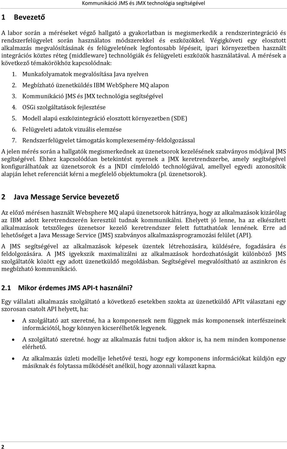 használatával. A mérések a következő témakörökhöz kapcsolódnak: 1. Munkafolyamatok megvalósítása Java nyelven 2. Megbízható üzenetküldés IBM WebSphere MQ alapon 3. 4.