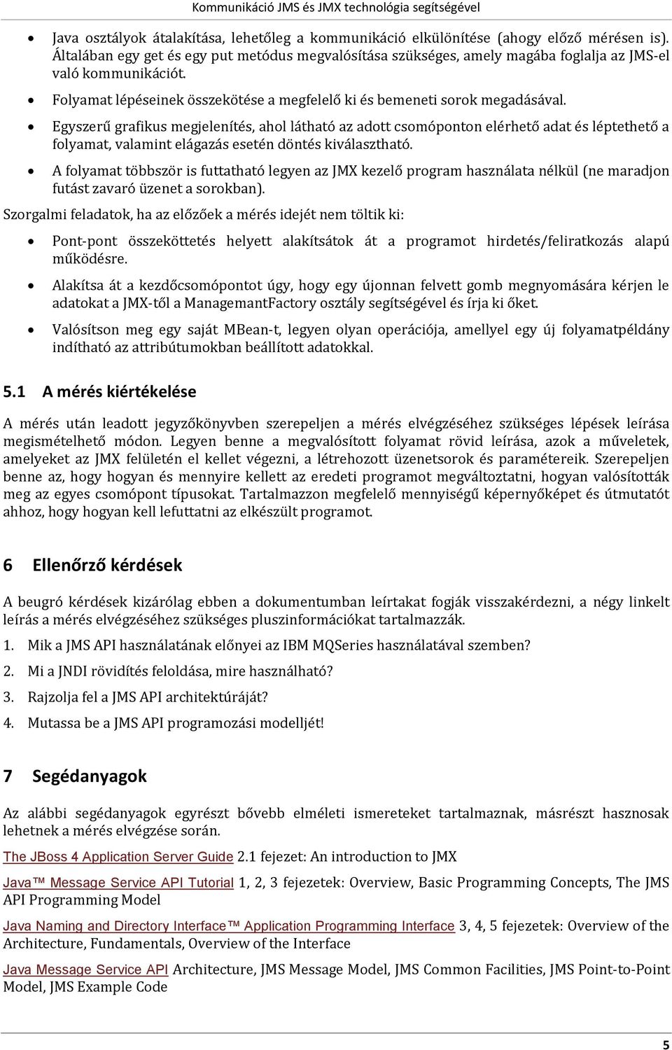 Egyszerű grafikus megjelenítés, ahol látható az adott csomóponton elérhető adat és léptethető a folyamat, valamint elágazás esetén döntés kiválasztható.