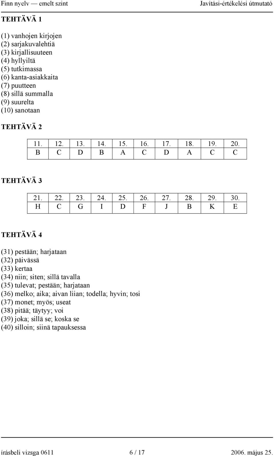 H C G I D F J B K E TEHTÄVÄ 4 (31) pestään; harjataan (32) päivässä (33) kertaa (34) niin; siten; sillä tavalla (35) tulevat; pestään; harjataan (36) melko; aika;