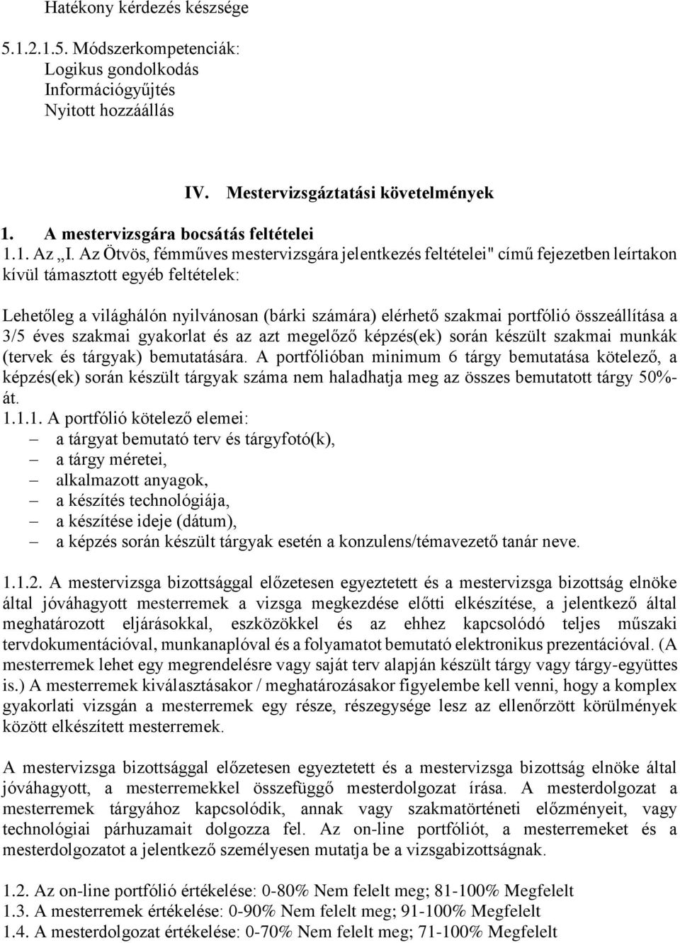 összeállítása a 3/5 éves szakmai gyakorlat és az azt megelőző képzés(ek) során készült szakmai munkák (tervek és tárgyak) bemutatására.