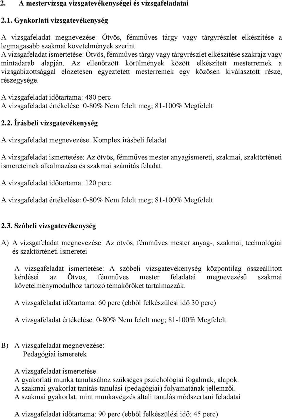 A vizsgafeladat ismertetése: Ötvös, fémműves tárgy vagy tárgyrészlet elkészítése szakrajz vagy mintadarab alapján.